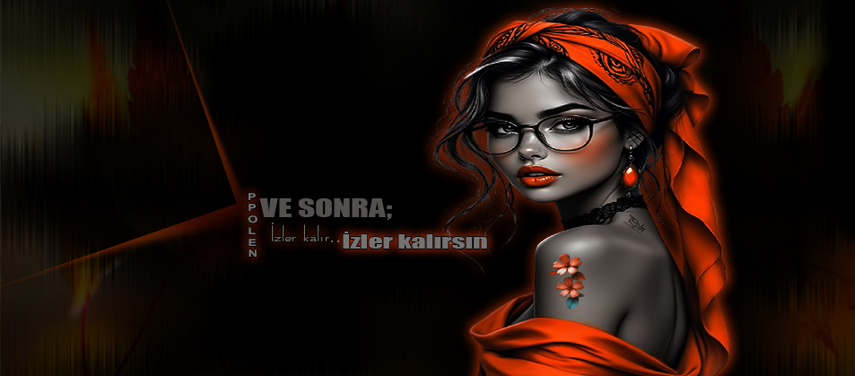 VE SONRA;      İzler kalır..           İZLER KALIRSIN..!