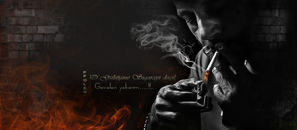 'O' Gülüşüne Siqarayı deqil;         Geceleri yakarim....!!