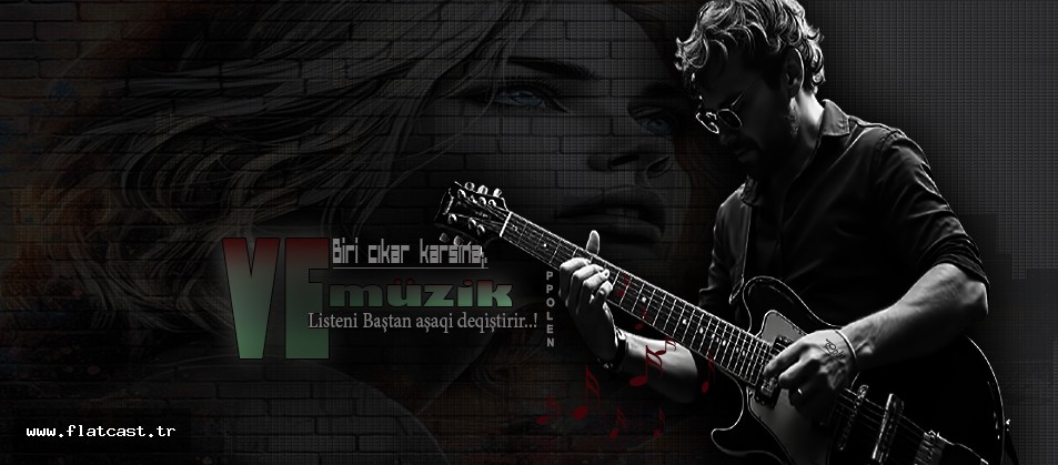 VE...... Biri çıkar karşına;      MÜZİK'' Listeni Baştan aşaqı deqiştirir.....