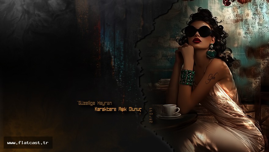 ''Güzellige Hayran           Karaktere Aşık Olunur,