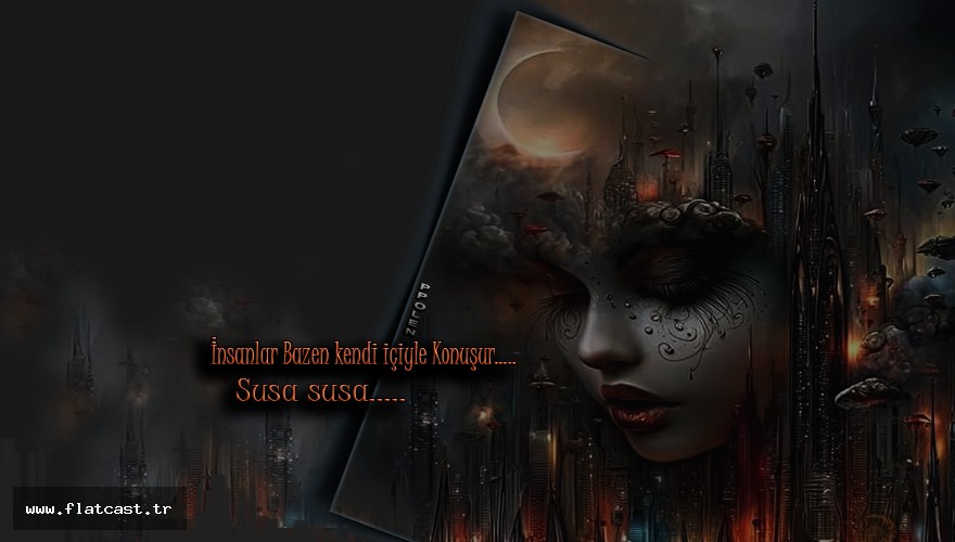 insanlar bazen kendi içiyle konusur........Susa susa........