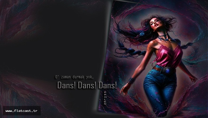 O zaman durmak yok,             Dans! Dans! Dans!