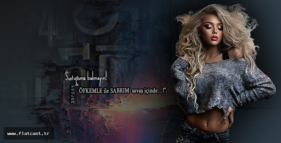 Sustuğuma bakmayın!              ÖFKEMLE ile SABRIM  savaş içinde…