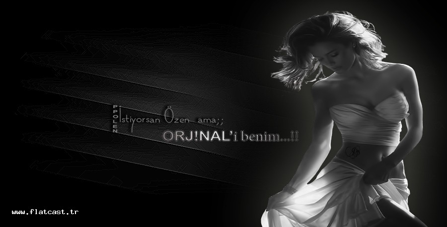 İstiyorsan Özen  ama;;          ORJ!NAL’i benim...!!