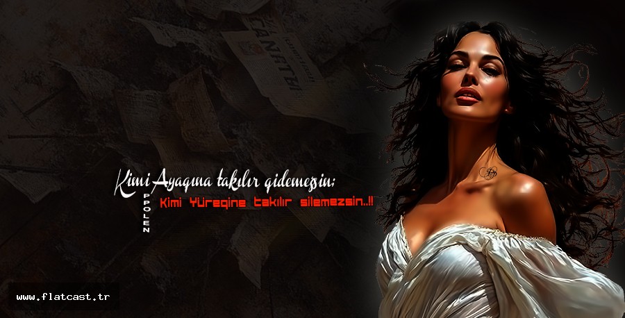 KİMİ AYAĞINA TAKILIR GİDEMEZSİN            KİMİ YÜREĞİNE TAKILIR SİLEMEZSİN