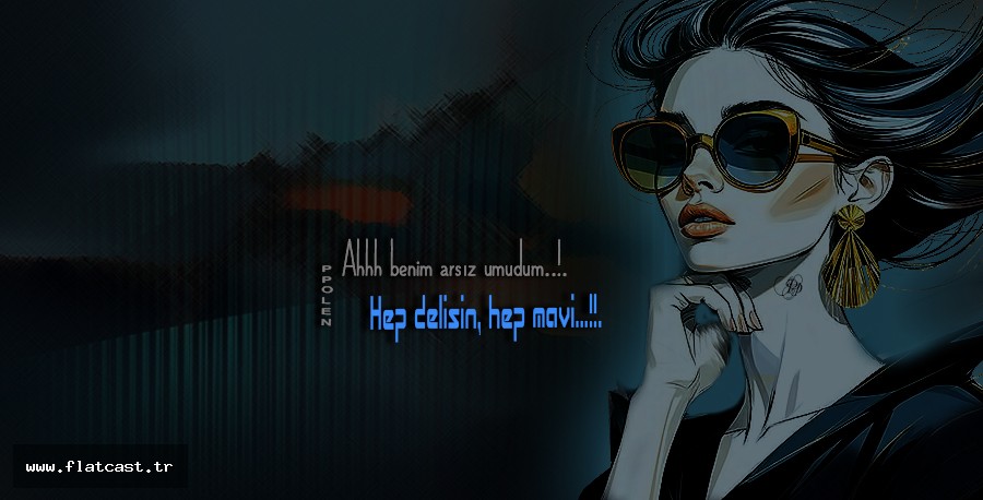 Ahhh benim arsız umudum.. Hep delisin, hep mavi...